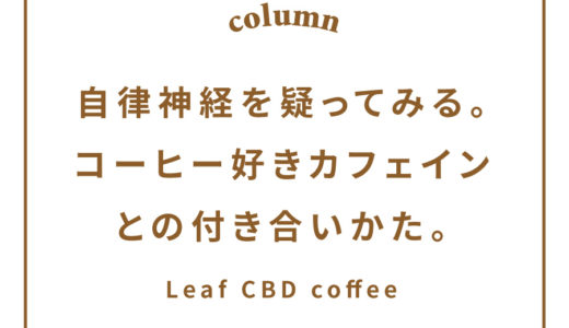 自律神経を疑ってみる。コーヒー好きカフェインとの付き合いかた。「Leaf CBD coffee」