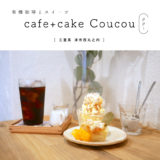 【津市】cafe+cake Coucou（ククー）ナチュラルカフェで選べるケーキセット！パフェ＋ケーキ＋有機珈琲をいただきました